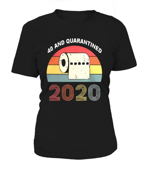 40th and Quarantined Quarantine Birthday shirt Women's T-Shirt