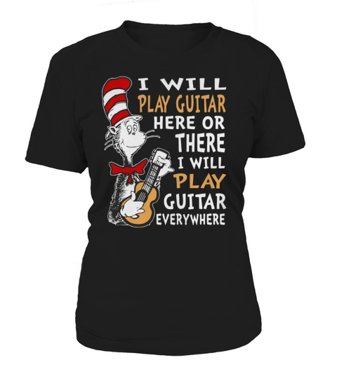 Dr. Seuss I Will Play Guitar Here Or There I Will Play Guitar Everywhere shirt Women's T-Shirt