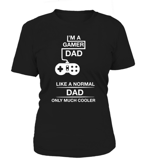 I am a Gamer Dad Like a Normal Dad Only Much Cooler Shirt Women's T-Shirt