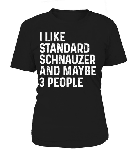 I Like Standard Schnauzer And Maybe 3 People Dog Women's T-Shirt