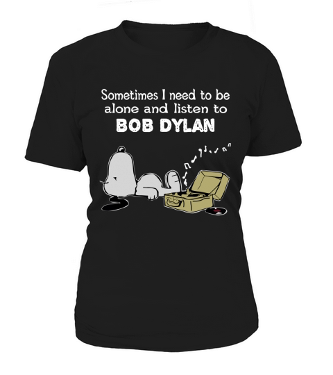 Sometimes I need to be alone and listen to Bob Dylan Women's T-Shirt