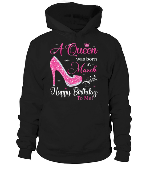 A Queen was born in March Happy Birthday To Me Hoodie Unisex