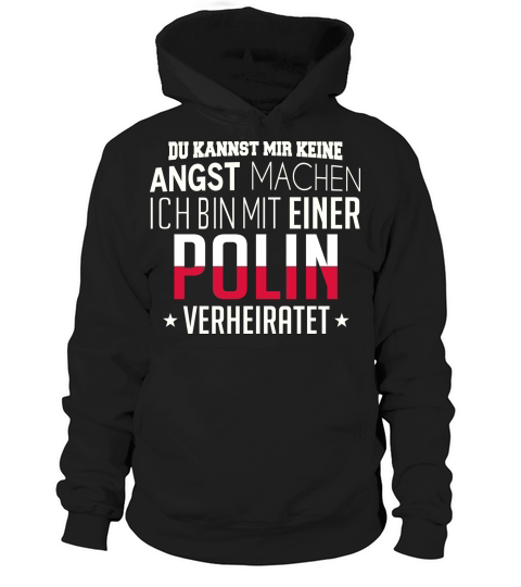 DU KANNST MIR KEINE ANGST MACHEN ICH BIN MIT EINER POLIN VERHEIRATET Hoodie Unisex