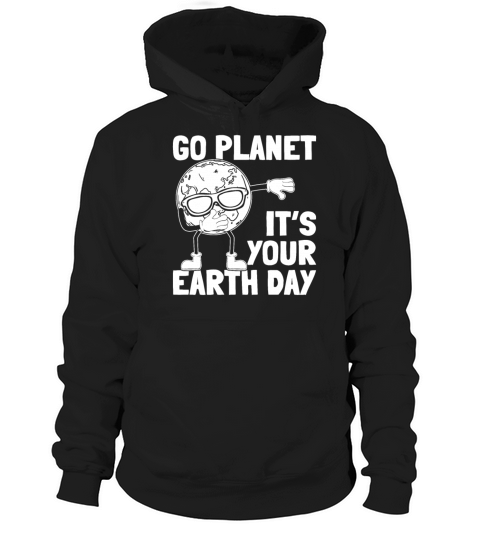 Earth Day Dabbing Earth - Go Planet Its Your Hoodie Unisex