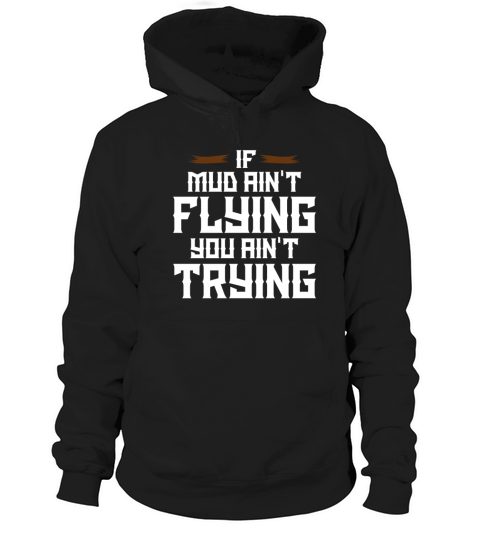 if mud aint flying you aint trying design gift Hoodie Unisex