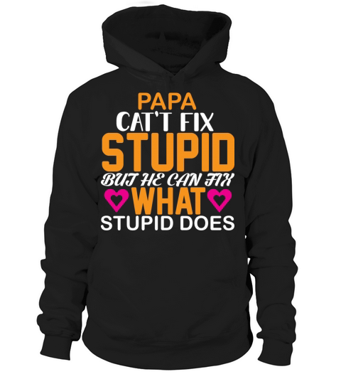 PAPA CATT FIX STUPID BUT HE CAN FIX WHAT STUPID Hoodie Unisex