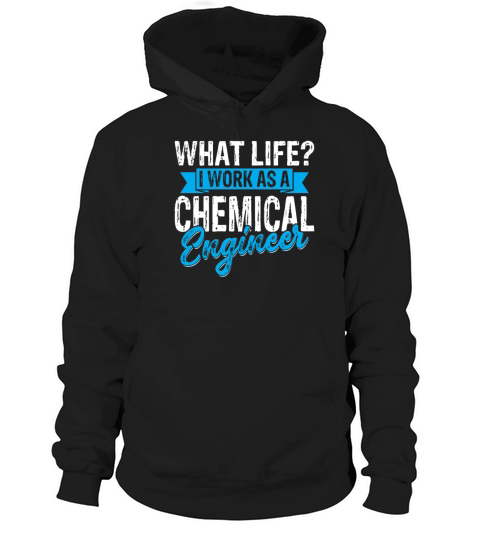 What Life I Work as a Chemical Engineer Hoodie Unisex