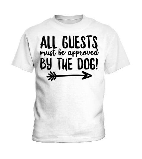 All Guests Must Be Approved By The Dog Kids T-Shirt