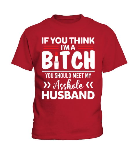 Im A Bitch You Should Meet My Asshole Husband Kids T-Shirt