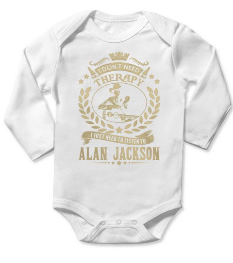 i Dont Need Therapy I just need Listen To Alan Jackson TShirt Long Sleeve Baby One-Piece