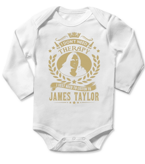 I Dont Need Therapy I Just Need To Listen To James Taylor TShirt Long Sleeve Baby One-Piece