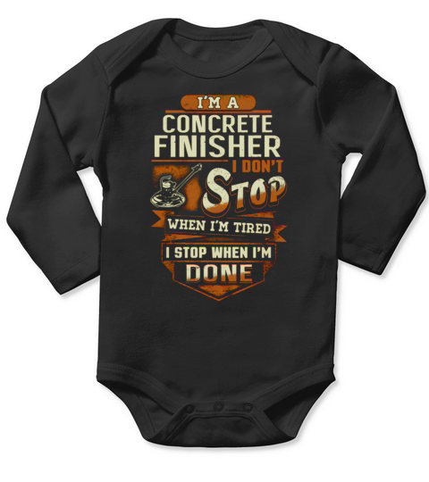 Im A Concrete Finisher I Dont Stop When Im Tired Long Sleeve Baby One-Piece
