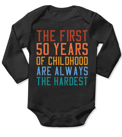 The First 50 Years Of Childhood Are The Hardest Long Sleeve Baby One-Piece