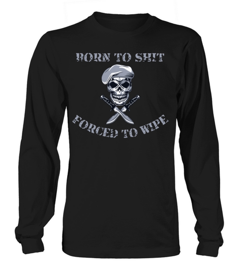 Born to Shit Forced to Wipe Long sleeved Unisex