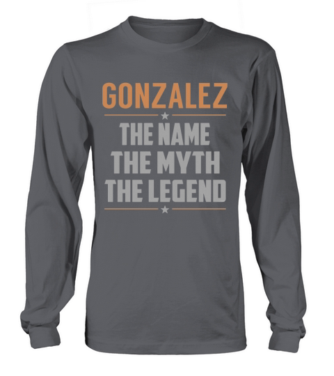 GONZALEZ Shirts The Name The Myth The Legend Name TShirts Long sleeved Unisex