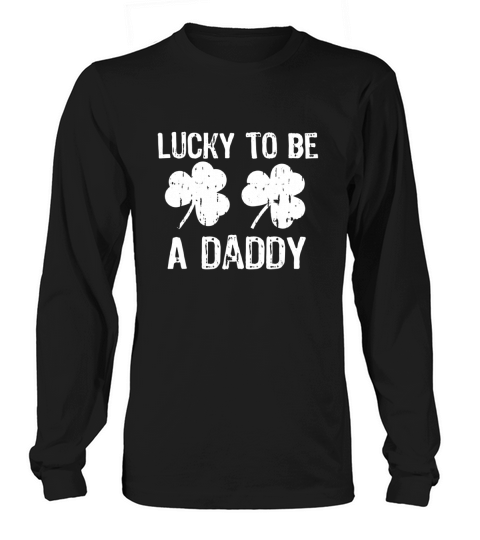 Lucky To Be A Daddy St Patrick’s Day shirt Long sleeved Unisex