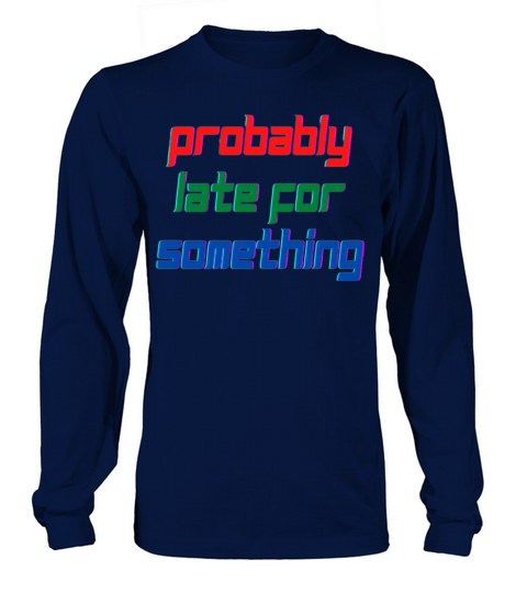 probably late for something Long sleeved Unisex