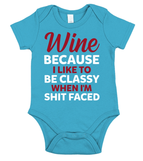 Wine Because I Like To Be Classy When Im Shit Short Sleeve Baby One-Piece