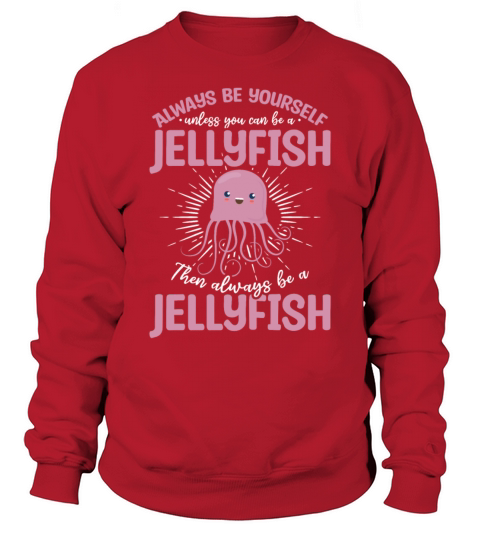 Always Be Yourself Unless You Can Be A Jellyfish Sweatshirt Unisex