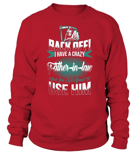 Back off I have a crazy Father in law and I m not T-Shirt Sweatshirt Unisex