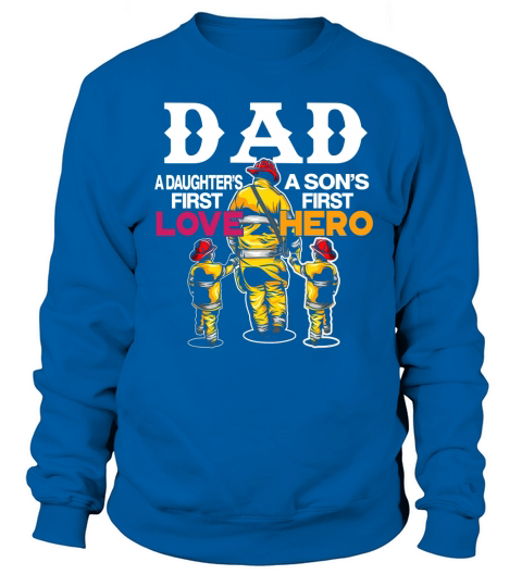 Dad A Daughter’s First Love A Son’s First Hero Firefighter Dad Sweatshirt Unisex