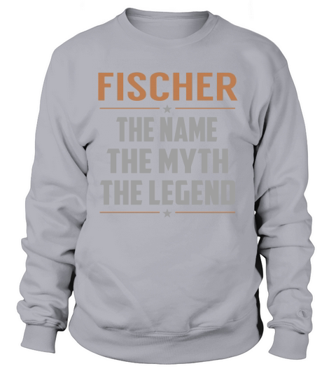 FISCHER The Name The Myth The Legend Name Shirts Sweatshirt Unisex
