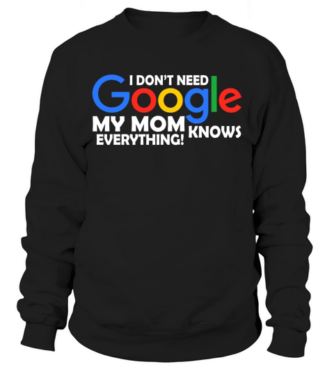 I Dont Need Google My Mom Knows Everything Father Mother Family 2020 Sweatshirt Unisex