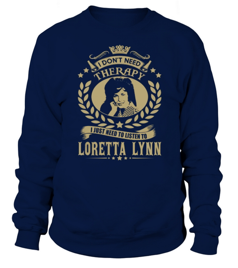 I Dont Need Therapy I Just Need To Listen To Loretta Lynn TShirt Sweatshirt Unisex