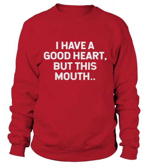 I Have a Good Heart But This Mouth Funny Quotes T Shirt LIMTED EDITION Sweatshirt Unisex