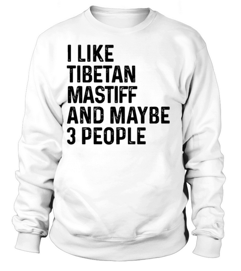 I Like Tibetan Mastiff And Maybe 3 People Dog Sweatshirt Unisex