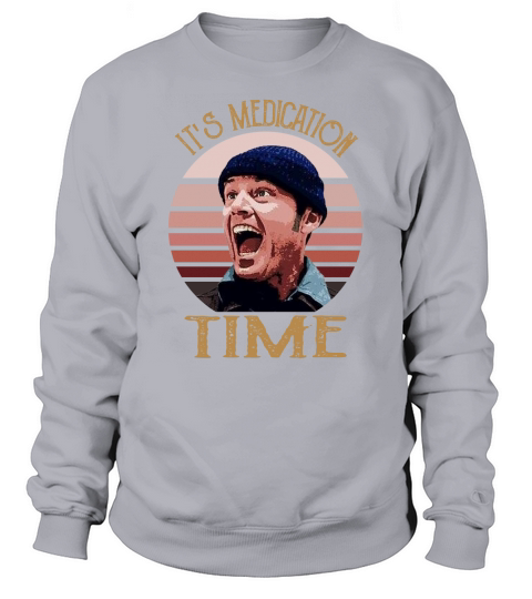 It’s medication time Sweatshirt Unisex
