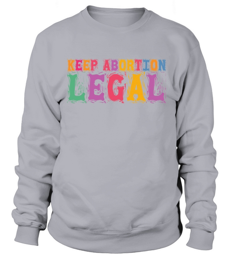 Keep Abortion Legal Pro Choice Pro Roe Womens Righ Sweatshirt Unisex