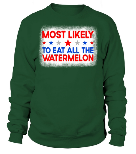 Most Likely To Eat All The Watermelon 4th Of Julyw Sweatshirt Unisex