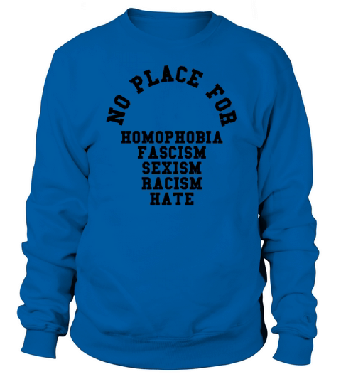 No place for homophobia fascism sexism racism hate shirt, hoodie, tank top Sweatshirt Unisex