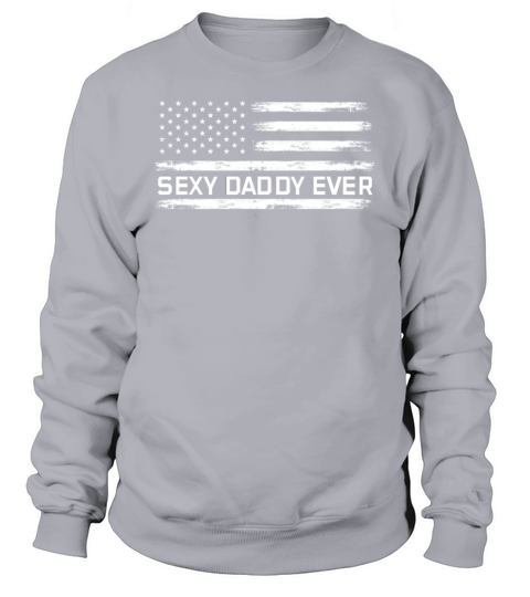 Sexy Daddy Ever American Flag Fathers Day Sweatshirt Unisex