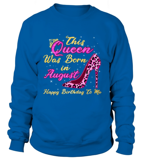 This Queen Was Born In August Happy Birthday To Me Sweatshirt Unisex