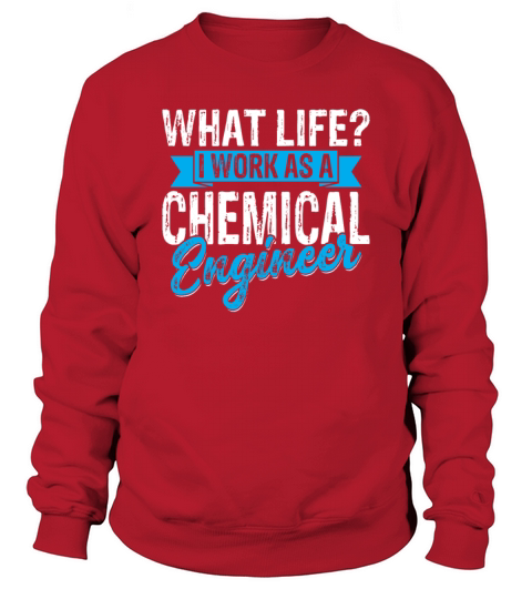 What Life I Work as a Chemical Engineer Sweatshirt Unisex