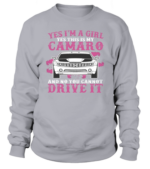 Yes I Am A Girl Yes This Is My Camaro LIMTED EDITION Sweatshirt Unisex