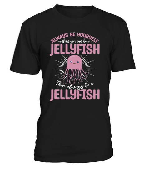 Always Be Yourself Unless You Can Be A Jellyfish T-Shirt Unisex