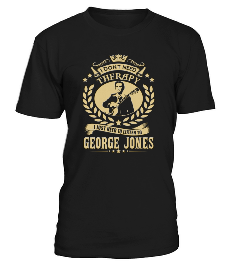I Dont Need Therapy I Just Need To Listen To George Jones TShirt T-Shirt Unisex