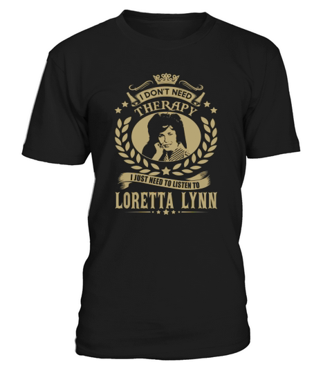 I Dont Need Therapy I Just Need To Listen To Loretta Lynn TShirt T-Shirt Unisex