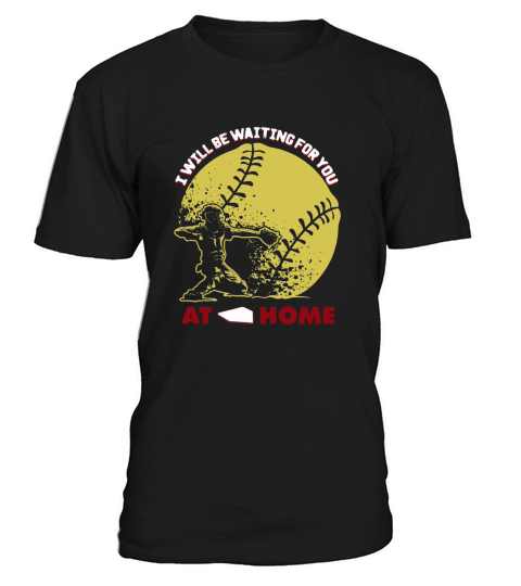I ll be waiting for you at home Softball T-Shirt Unisex