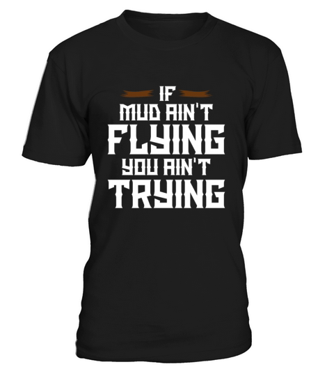 if mud aint flying you aint trying design gift T-Shirt Unisex
