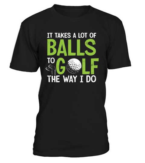 It Takes A Lot of Balls To Golf Like I Do Golfers T-Shirt Unisex