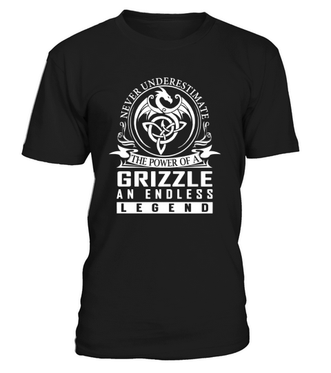 Never Underestimate The Power Of a GRIZZLE An Endless Legend Name Shirts T-Shirt Unisex