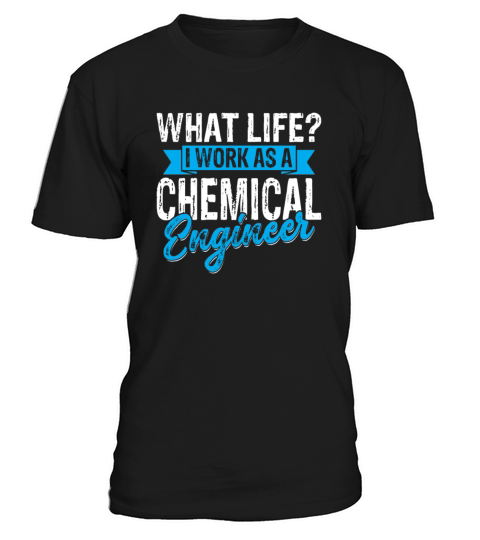 What Life I Work as a Chemical Engineer T-Shirt Unisex