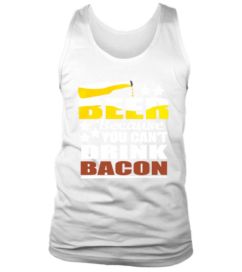 Beer Because You Can t Drink Bacon T-Shirt July 4th Party Tank Top Unisex