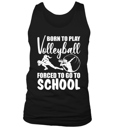 Born To Play Volleyball Forced To Go To School Tank Top Unisex