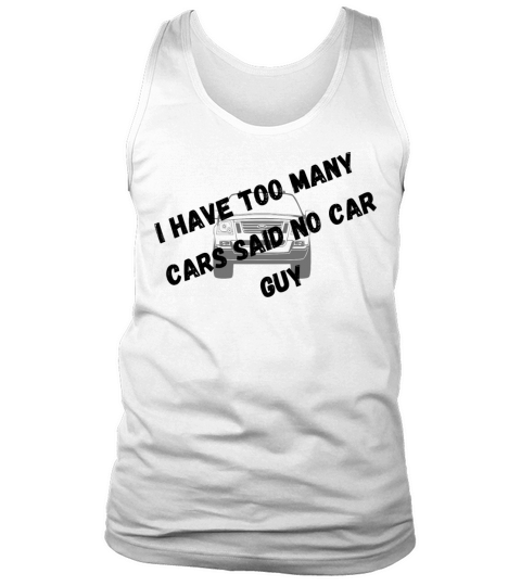 I Have Too Many Cars Said No Car Guy Tank Top Unisex