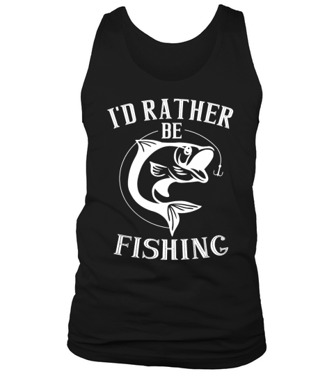 I would  Rather Be Fishing T Shirt T-Shirt Tank Top Unisex